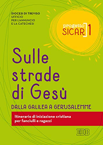 Progetto Sicar. Sulle Strade Di Gesù. Dalla Galilea A Gerusalemme. Itinerario Di Iniziazione Cristiana Per Fanciulli E Ragazzi (Vol. 1)