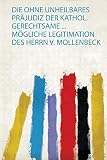 Die Ohne Unheilbares Präjudiz Der Kathol. Gerechtsame ... Mögliche Legitimation Des Herrn V. Mollenbeck (German Edition)