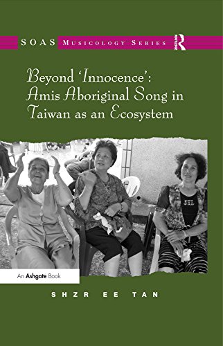 Beyond 'Innocence': Amis Aboriginal Song in Taiwan as an Ecosystem (SOAS Studies in Music)