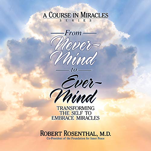 From Never-Mind to Ever-Mind: Transforming the Self to Embrace Miracles