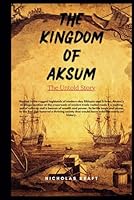 THE KINGDOM OF AKSUM: The Untold Story: An Ethiopian History Book In English (Books about ancient Cultures) (UNTOLD STORIES AND ARCHAEOLOGICAL THRILLERS) B0D4YNCCRJ Book Cover