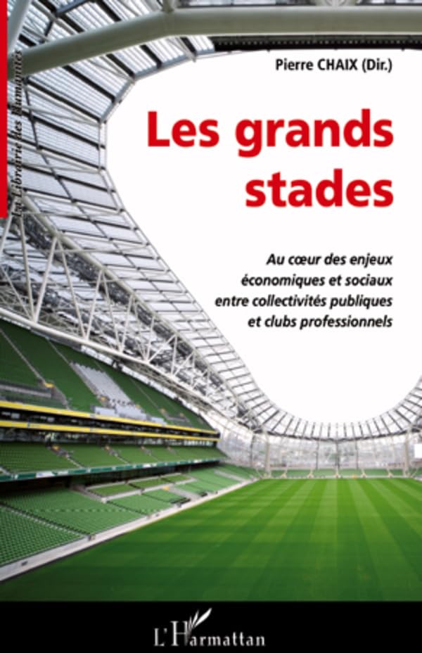 Les grands stades: Au cœur des enjeux économiques et sociaux entre collectivités publiques et clubs professionnels (French Edition)