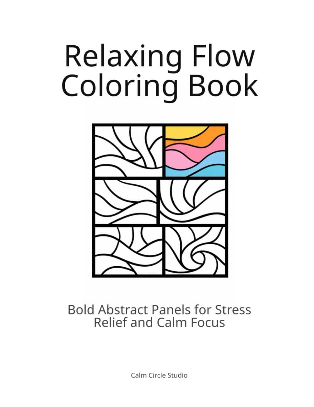 Relaxing Flow Coloring Book: Bold Abstract Panels for Stress Relief and Calm Focus