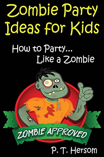 Zombie Party Ideas for Kids: How to Party Like a Zombie: Zombie Approved Kids Party Ideas for Kids Age 6 - 14: Volume 2