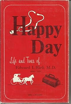 Happy Day: Life and Times of Edward I. Rich M.D. 1868-1969.