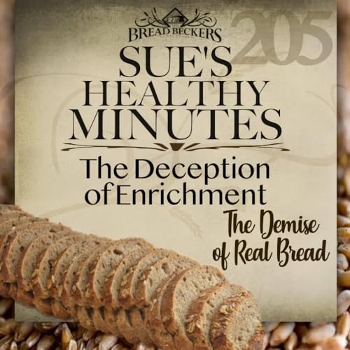 205: The Deception of Enrichment - The Demise of Real Bread