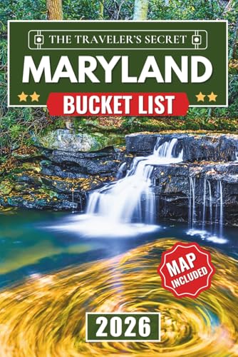 Maryland Bucket List 2026: The Complete Road Trip Travel Guide to 110 Hidden Gems, from Baltimore...