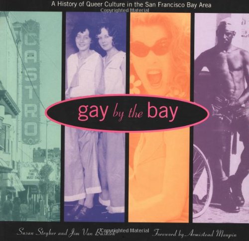 Gay by the Bay: A History of Queer Culture in the San Francisco Bay Area Gay by the Bay: A History of Queer Culture in the San Francisco Bay Area