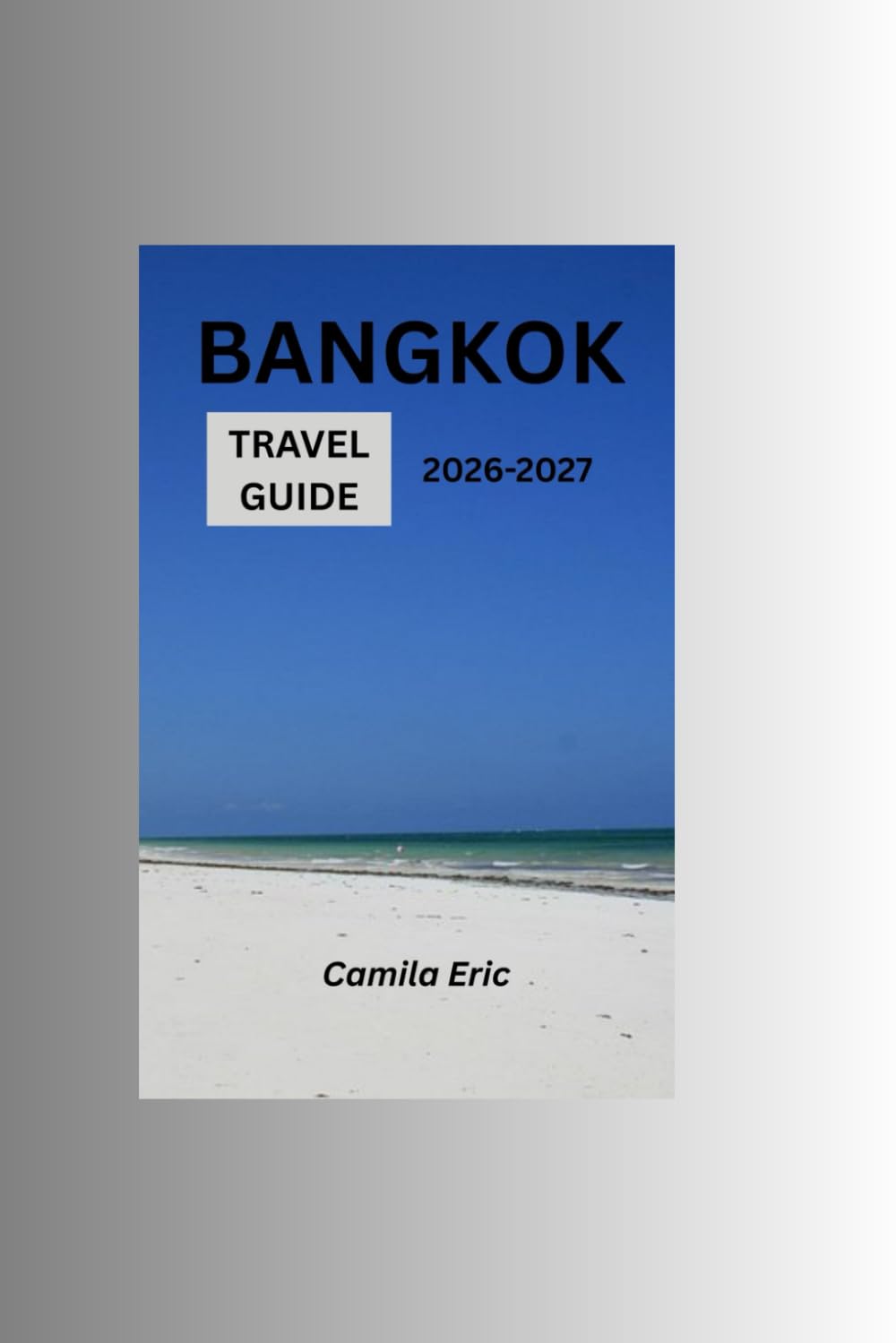 BANGKOK TRAVEL GUIDE 2026-2027: A Smart Budget-Friendly Guide for First-Time Visitors with Attractions, Accommodation, Food, Transport & Local Secrets.