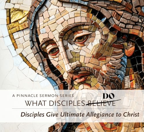 What Disciples Do: Disciples Give Ultimate Allegiance to Christ