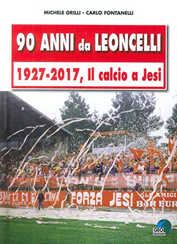 90 anni da Leoncelli. 1927-2017 il calcio a Jes