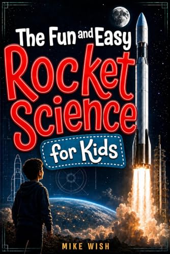 The Fun and Easy Rocket Science for Kids: The Physics, Engineering, and History of Getting to Space (STEM Books for Kids)