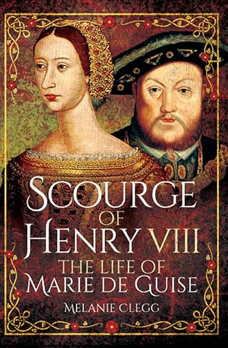 Scourge of Henry VIII: The Life of Marie de Guise