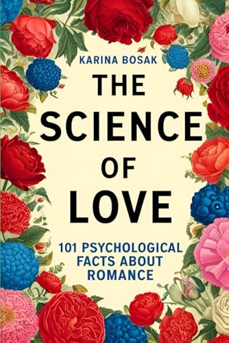 The Science of Love: 101 Psychological Facts About Romance: Explore the Psychology Behind Attraction, Relationships, and Lasting Love (101 Questions for Love and Compatibility)
