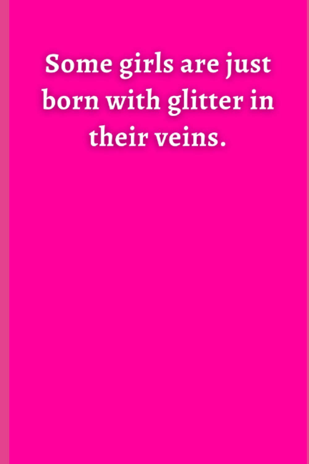 Pink Notebook - 026 - Some girls are just born with glitter in their veins.: This is a Girl Notebook, Lined Diary, Or Empowerment Journal! Best for Students, Girls Scouts, and anyone who loves Pink