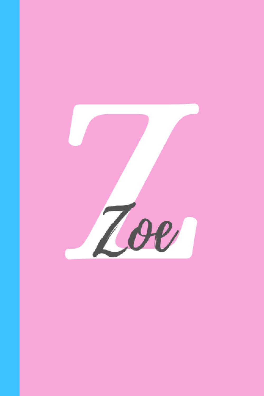 Letter "Z" is for Zoe Journal Notebook: A personalized notebook and Zoe name gift made just for Zoe (6x9 in journal, perfect as a journal or diary for girls)