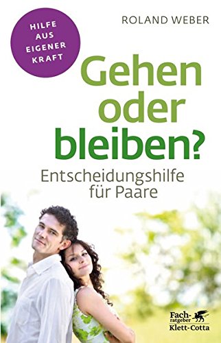Gehen oder bleiben?: Entscheidungshilfe für Paare (Fachratgeber Klett-Cotta / Hilfe aus eigener Kra Gehen oder bleiben?: Entscheidungshilfe für Paare (Fachratgeber Klett-Cotta / Hilfe aus eigener Kra