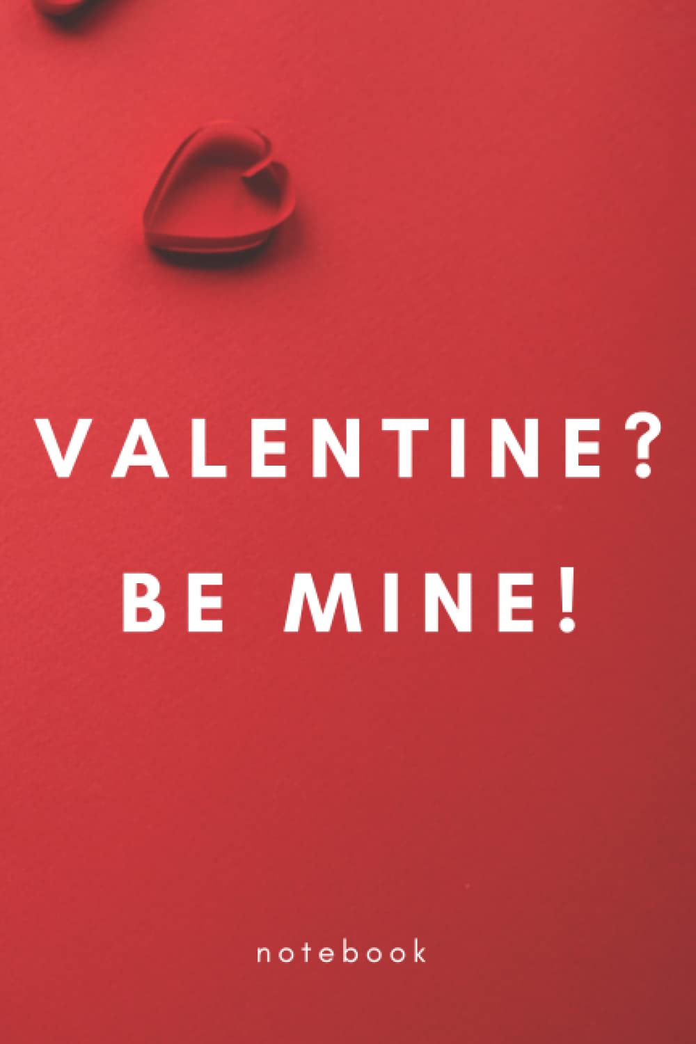 John PaulValentines Notebook: Valentine? Be Mine!: 6x9 inches Notebook for Valentines Day