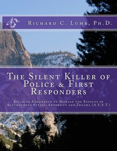 The Silent Killer of Police and First Responders: Building Endurance to Manage the Effects of Accumulated Stress, Adversity & Trauma