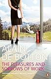The Pleasures and Sorrows of Work. Alain de Botton