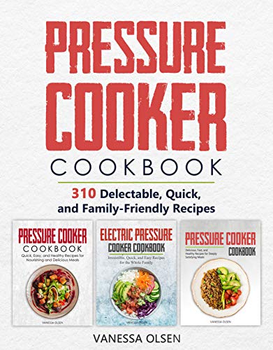 Pressure Cooker Cookbook: 310 Delectable, Quick, and Family-Friendly Recipes