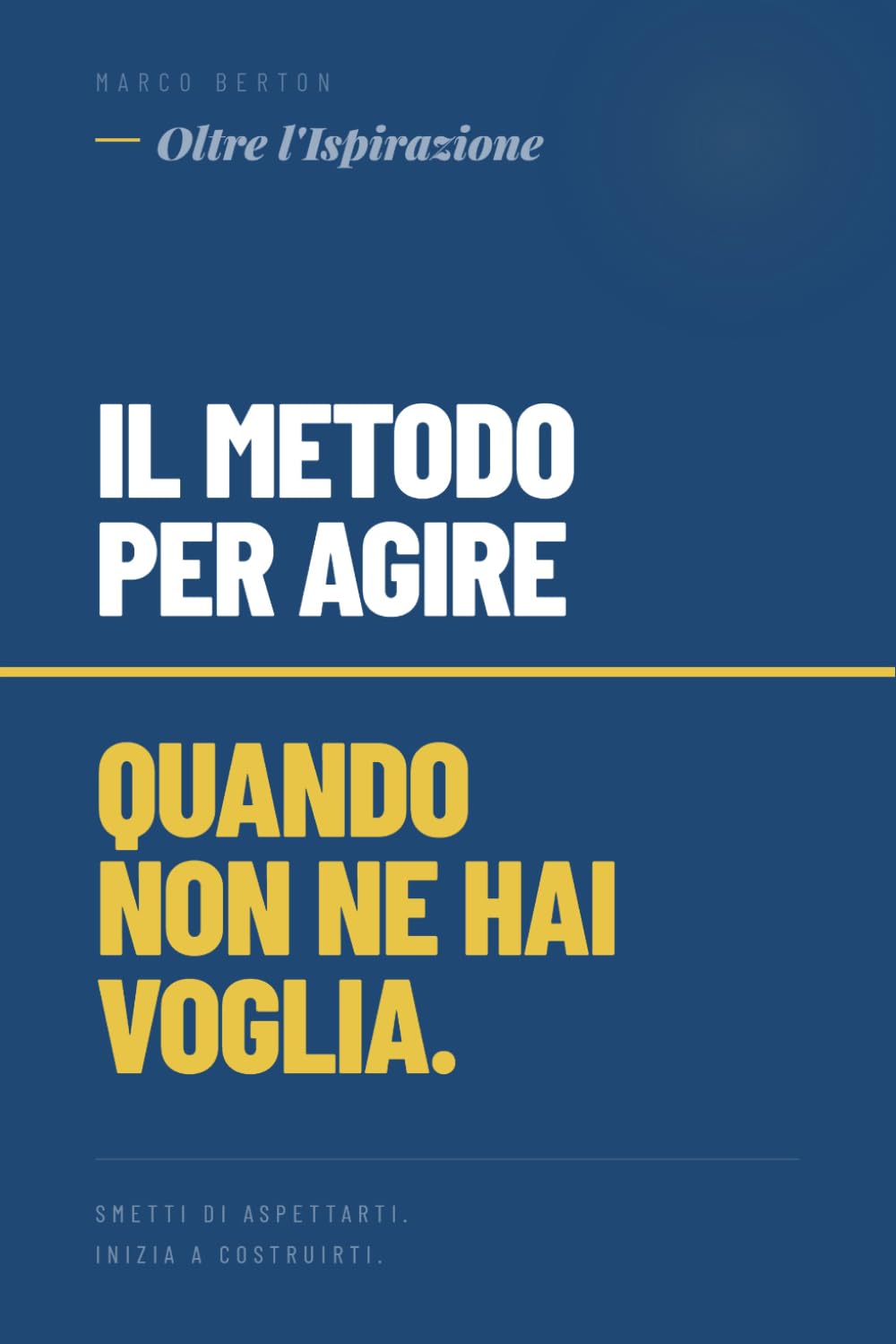 Oltre l'Ispirazione: Il metodo per agire quando non ne hai voglia