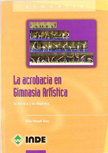 La acrobacia en Gimnasia Artística: Su técnica y su didáctica: 817 (Deportes) La acrobacia en Gimnasia Artística: Su técnica y su didáctica: 817 (Deportes)