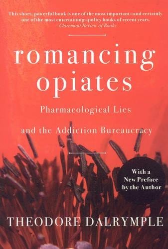 Romancing Opiates: Pharmacological Lies And The Addiction Bureaucracy
