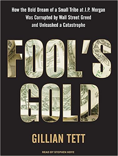 Fool's Gold: How the Bold Dream of a Small Tribe at J.P. Morgan Was Corrupted by Wall Street Greed and Unleashed a Catastrophe book cover