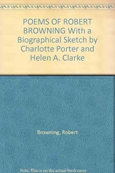 POEMS OF ROBERT BROWNING With a Biographical Sketch by Charlotte Porter and Helen A. Clarke