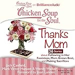 Cover of Chicken Soup for the Soul: Thanks Mom - 36 Stories About Following in Her Footsteps, Mom Knows Best, and Making Sacrifices