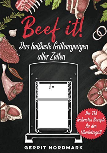 Beef it! - Das heißeste Grillvergnügen aller Zeiten: Die 118 leckersten Rezepte für den Oberhitze Beef it! - Das heißeste Grillvergnügen aller Zeiten: Die 118 leckersten Rezepte für den Oberhitze