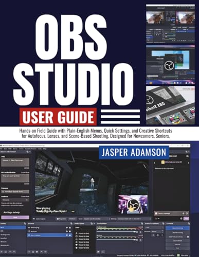 OBS Studio User Guide: From First Install to Pro-Style Streams, Tune Video, Sound, and Performance...