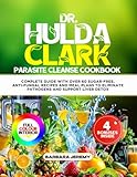 DR HULDA CLARK PARASITE CLEANSE COOKBOOK: Complete Guide with Over 60 Sugar-Free, Anti-Fungal Recipes and Meal Plans to Eliminate Pathogens and Support Liver Detox