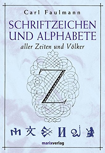 Schriftzeichen und Alphabete: Aller Zeiten und Völker Schriftzeichen und Alphabete: Aller Zeiten und Völker
