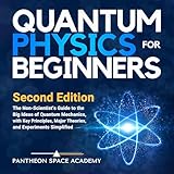 Quantum Physics for Beginners: The Non-Scientist’s Guide to the Big Ideas of Quantum Mechanics, with Key Principles, Major Theories, and Experiments Simplified