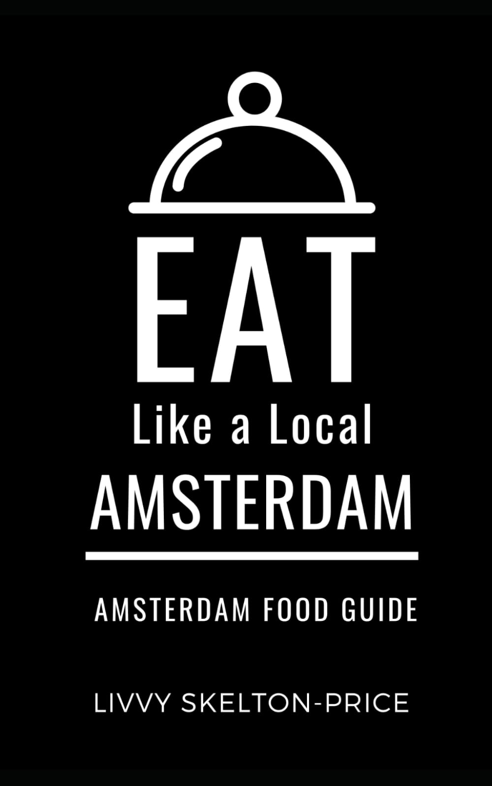 Eat Like a Local- Amsterdam: Amsterdam Food Guide: 24 (Eat Like a Local Travel International Guidebooks: Discover the Best Local Food, Restaurants, and Hidden Culinary Gems)