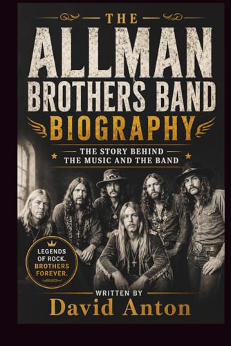 THE ALLMAN BROTHERS BAND BIOGRAPHY: THE STORY BEHIND THE MUSIC AND THE BAND