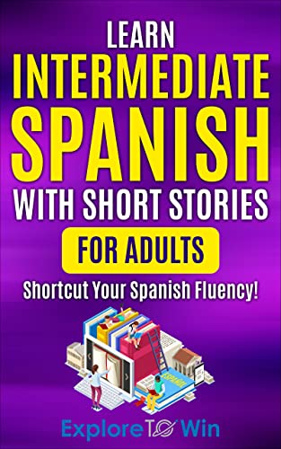 Learn Intermediate Spanish with Short Stories for Adults: Shortcut Your Spanish Fluency! (Learn Span