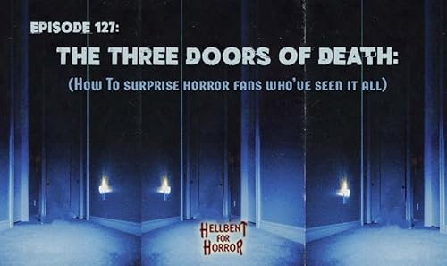 Episode 127: The Three Doors of Death (How to Surprise Horror Fans Who've Seen It All) cover art