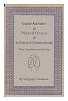 Soviet Statistics of Physical Output of Industrial Commodities; Their Compilation and Quality. a Study B0000CKUE2 Book Cover