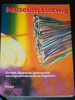 Paperback Museum Ludwig Ko¨ln: Gema¨lde, Skulpturen, Environments vom Expressionismus bis zur Gegenwart (German Edition) [German] Book