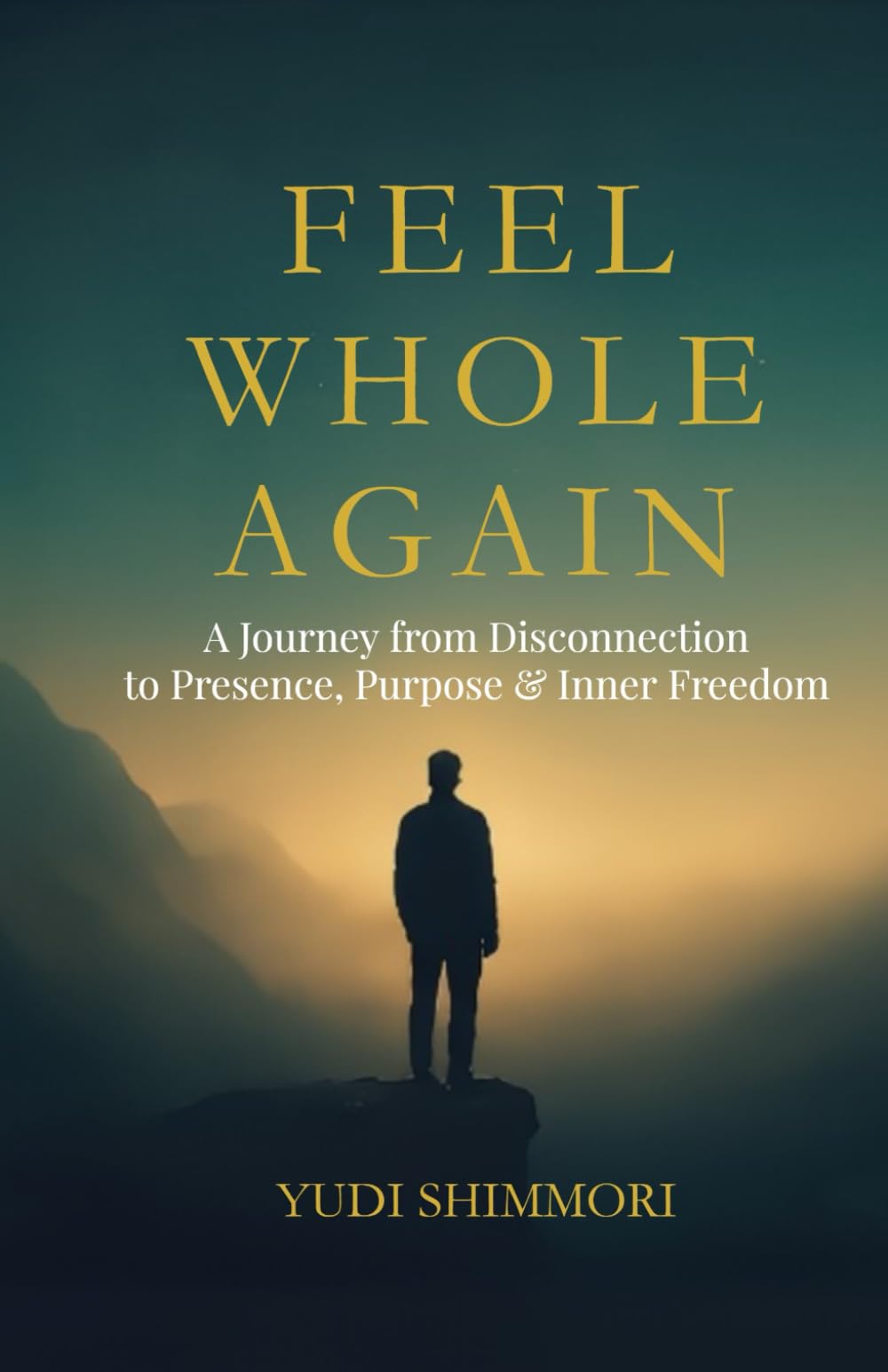 Feel Whole Again: A Journey from Disconnection to Presence, Purpose & Inner Freedom