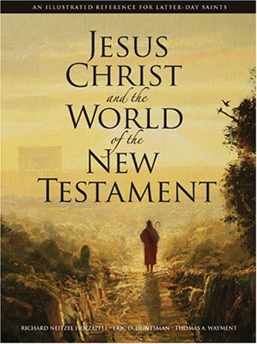 Jesus Christ and the World of the New Testament: An Illustrated Reference for Latter-day Saints