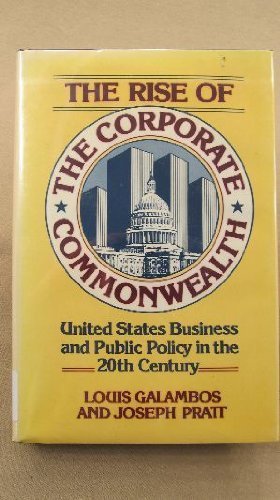 The Rise of the Corporate Commonwealth: United States Business and Public Policy in the 20th Century