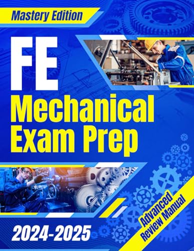 FE Mechanical Exam Prep 2024 - 2025: The Ultimate Guide to Master the Exam on Your First Try | A Comprehensive Manual for Stress-Free Preparation & Success