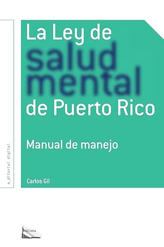 La Ley de salud mental de Puerto Rico: Manual para su manejo por miembros de la rama Judicial, representantes legales, pacientes y sus familiares y profesionales de la salud. (Spanish Edition)
