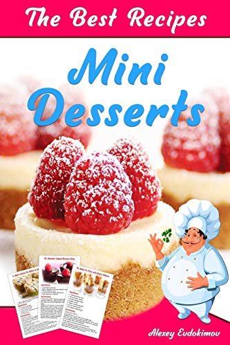 The Best Mini Desserts Recipes: All Recipes with Color Pictures & Easy Instructions. Simple Cookbook with 40 Small and Very Delicious Chocolate, Fruit and Berry Desserts (The Most Delicious Desserts)