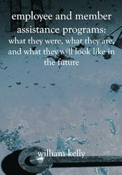 Paperback EMPLOYEE AND MEMBER ASSISTANCE PROGRAMS: What They Were, What They Are, and What They Will Look Like in the Future Book