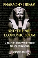 Pharaoh's Dream And The 2016 Economic Boom: 7 years of plenty to prepare for the Tribulation 1511782277 Book Cover